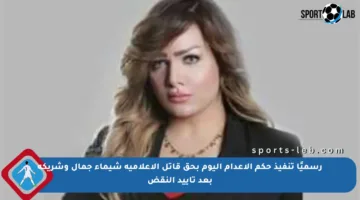 رسميًا تنفيذ حكم الإعدام اليوم بحق قاتل الإعلامية شيماء جمال وشريكه بعد تأييد النقض